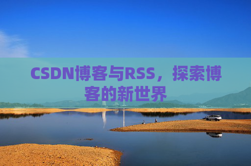 CSDN博客与RSS，探索博客的新世界