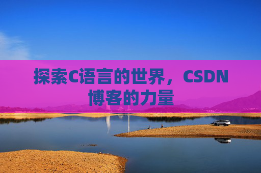 探索C语言的世界，CSDN博客的力量